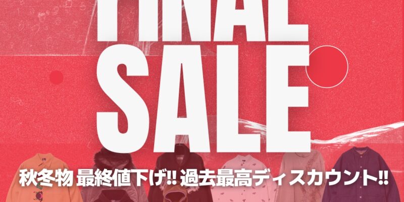 【ファイナルセール】過去最高ディスカウント＆セール商品追加!! 2月21日〜 店頭・オンラインストア同時開催!!